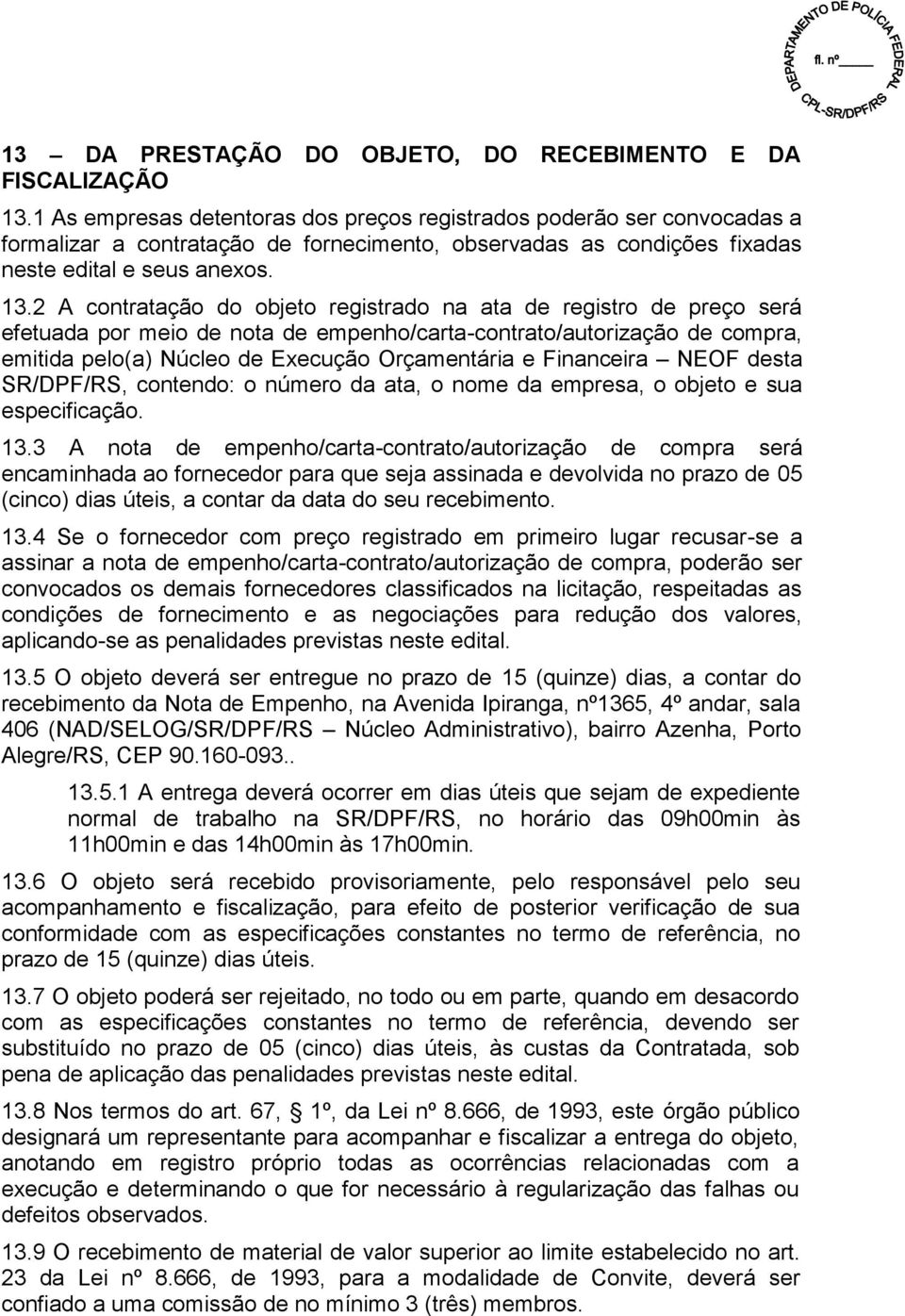 2 A contratação do objeto registrado na ata de registro de preço será efetuada por meio de nota de empenho/carta-contrato/autorização de compra, emitida pelo(a) Núcleo de Execução Orçamentária e