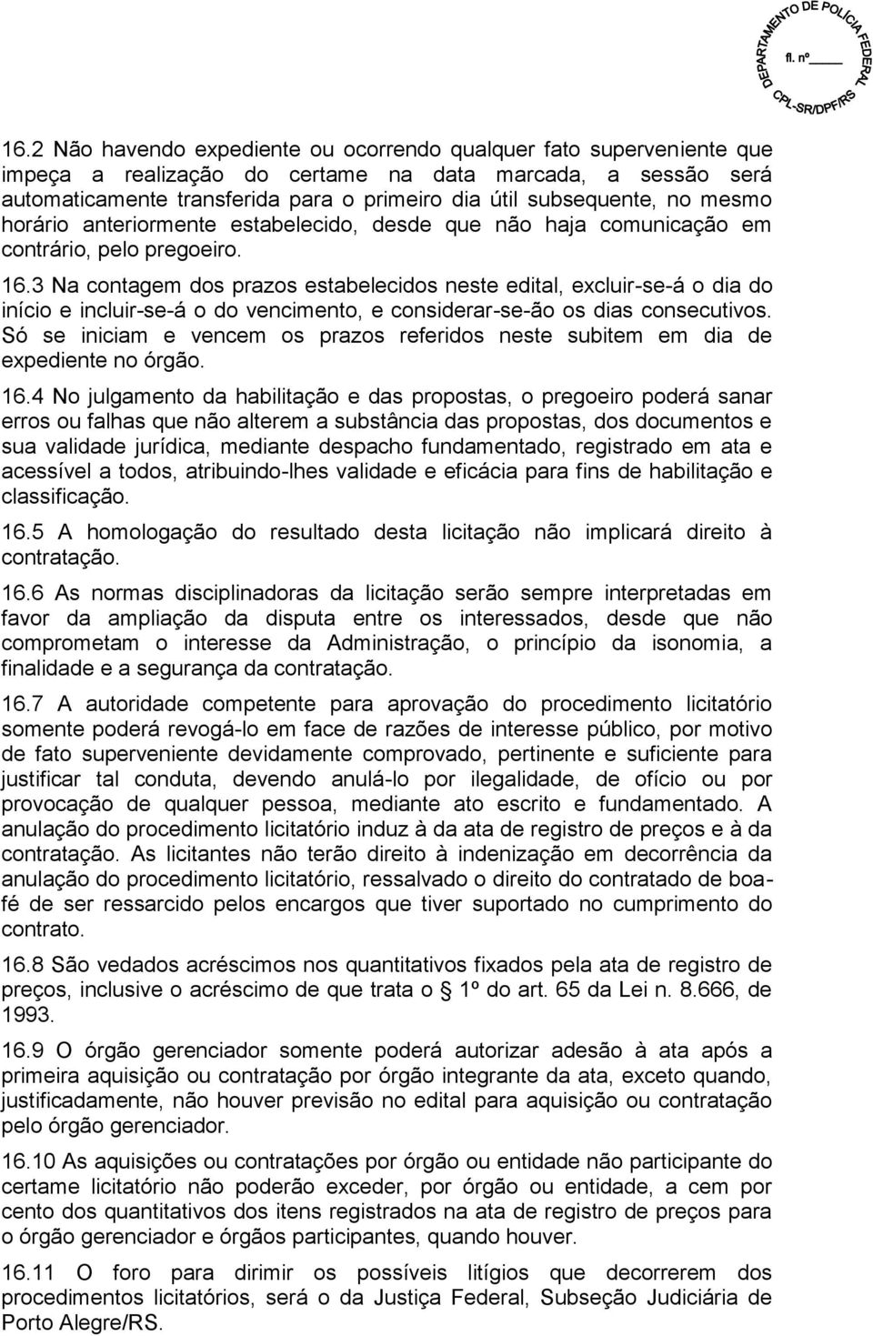 3 Na contagem dos prazos estabelecidos neste edital, excluir-se-á o dia do início e incluir-se-á o do vencimento, e considerar-se-ão os dias consecutivos.