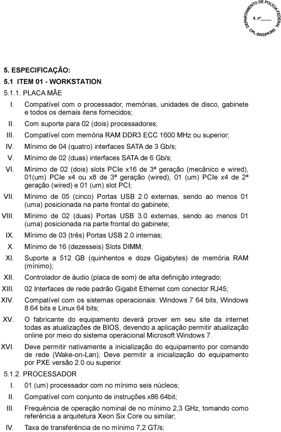 Mínimo de 02 (duas) interfaces SATA de 6 Gb/s; VI.