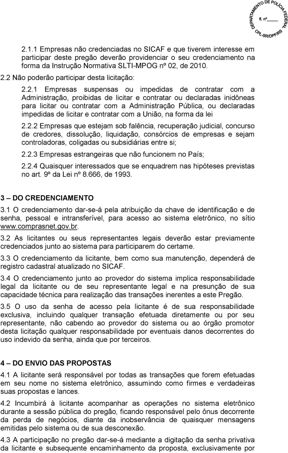 2 Não poderão participar desta licitação: 2.2.1 Empresas suspensas ou impedidas de contratar com a Administração, proibidas de licitar e contratar ou declaradas inidôneas para licitar ou contratar