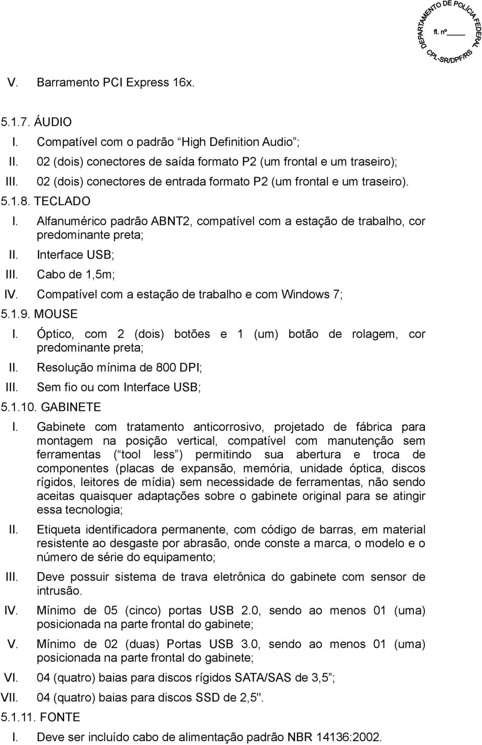 Alfanumérico padrão ABNT2, compatível com a estação de trabalho, cor predominante preta; II. III. Interface USB; Cabo de 1,5m; IV. Compatível com a estação de trabalho e com Windows 7; 5.1.9. MOUSE I.