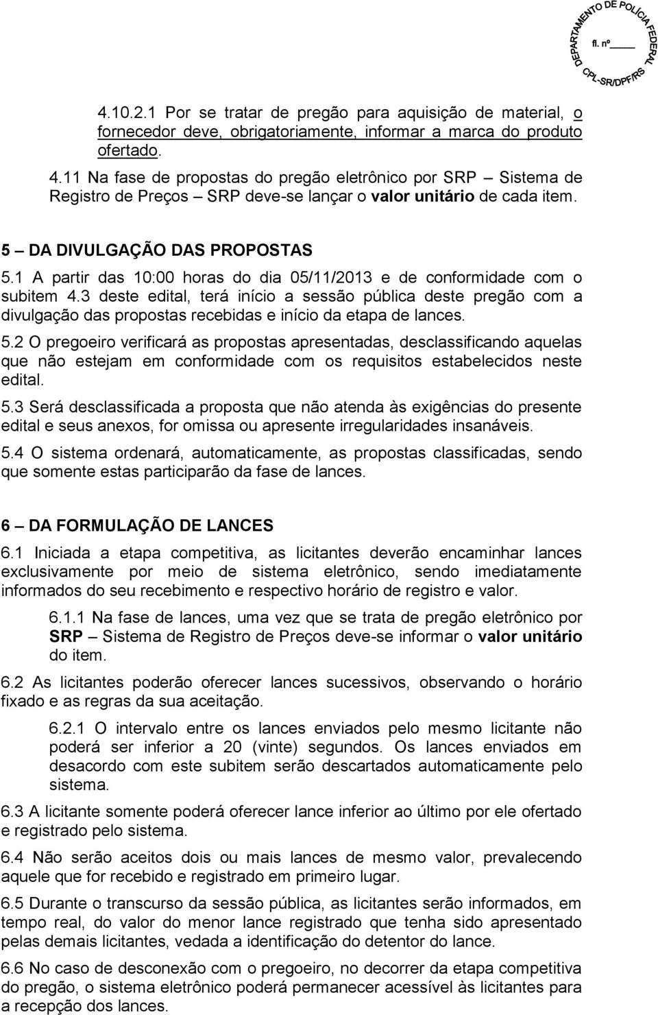 1 A partir das 10:00 horas do dia 05/11/2013 e de conformidade com o subitem 4.