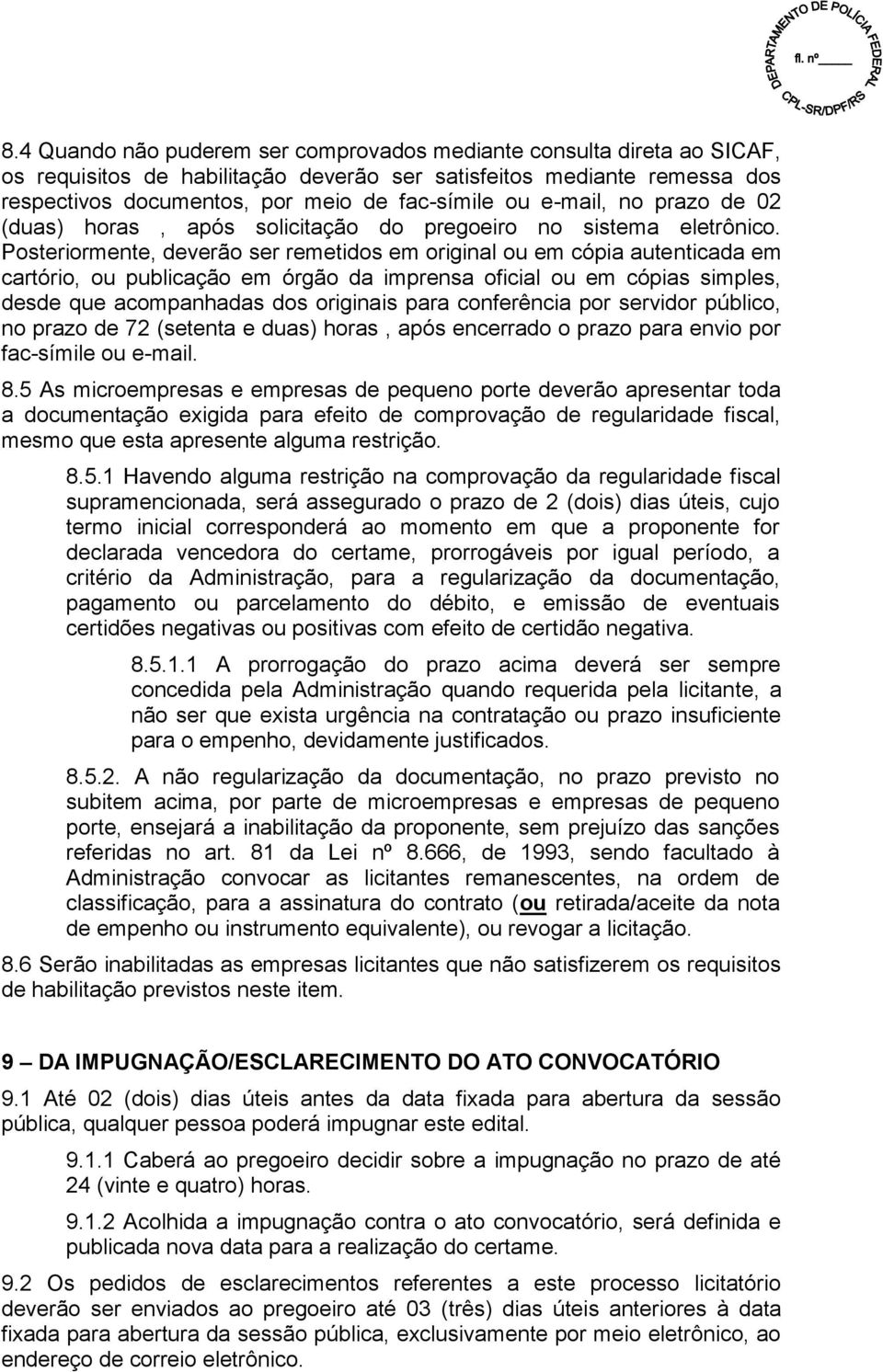 Posteriormente, deverão ser remetidos em original ou em cópia autenticada em cartório, ou publicação em órgão da imprensa oficial ou em cópias simples, desde que acompanhadas dos originais para