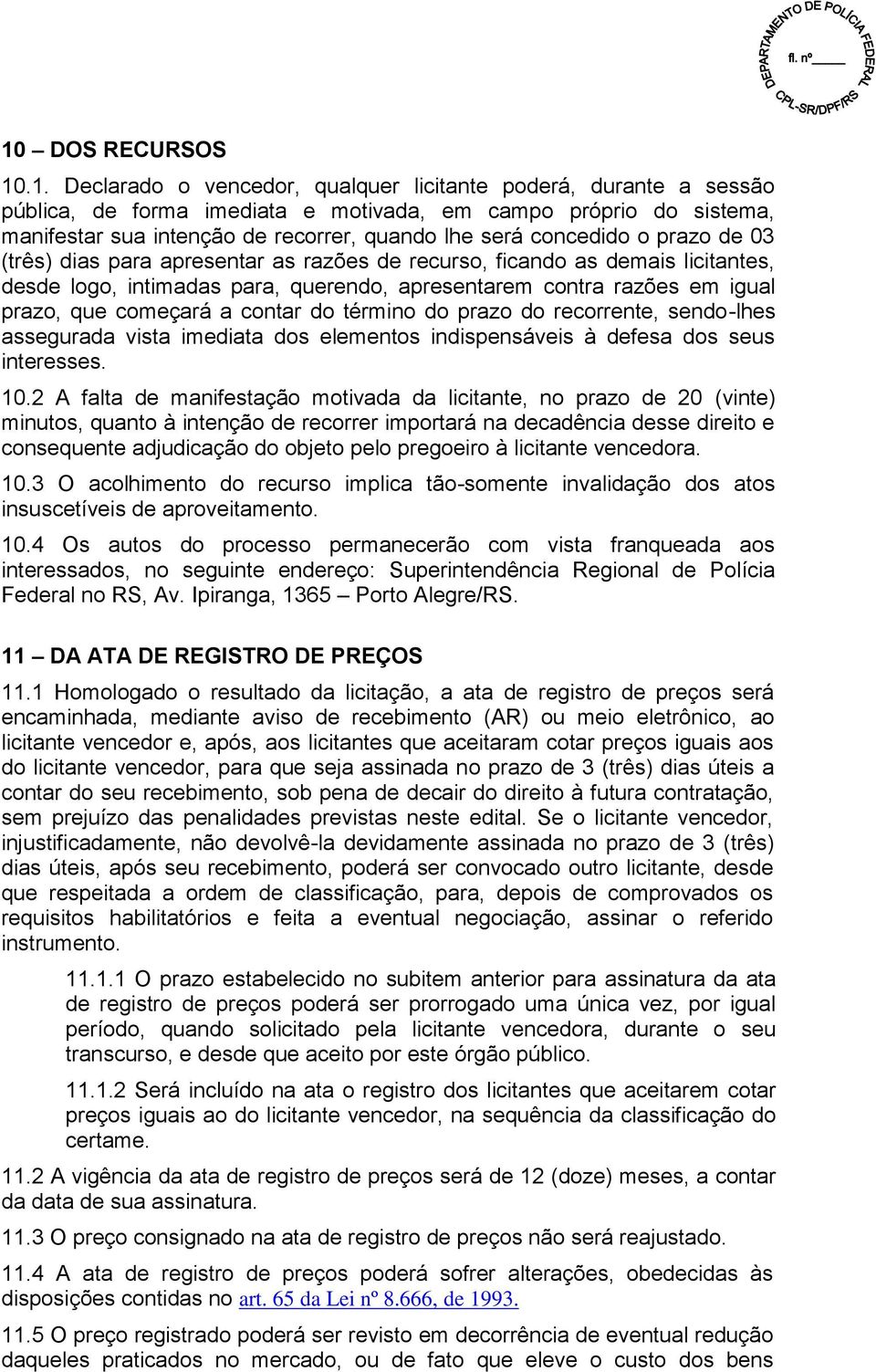 começará a contar do término do prazo do recorrente, sendo-lhes assegurada vista imediata dos elementos indispensáveis à defesa dos seus interesses. 10.