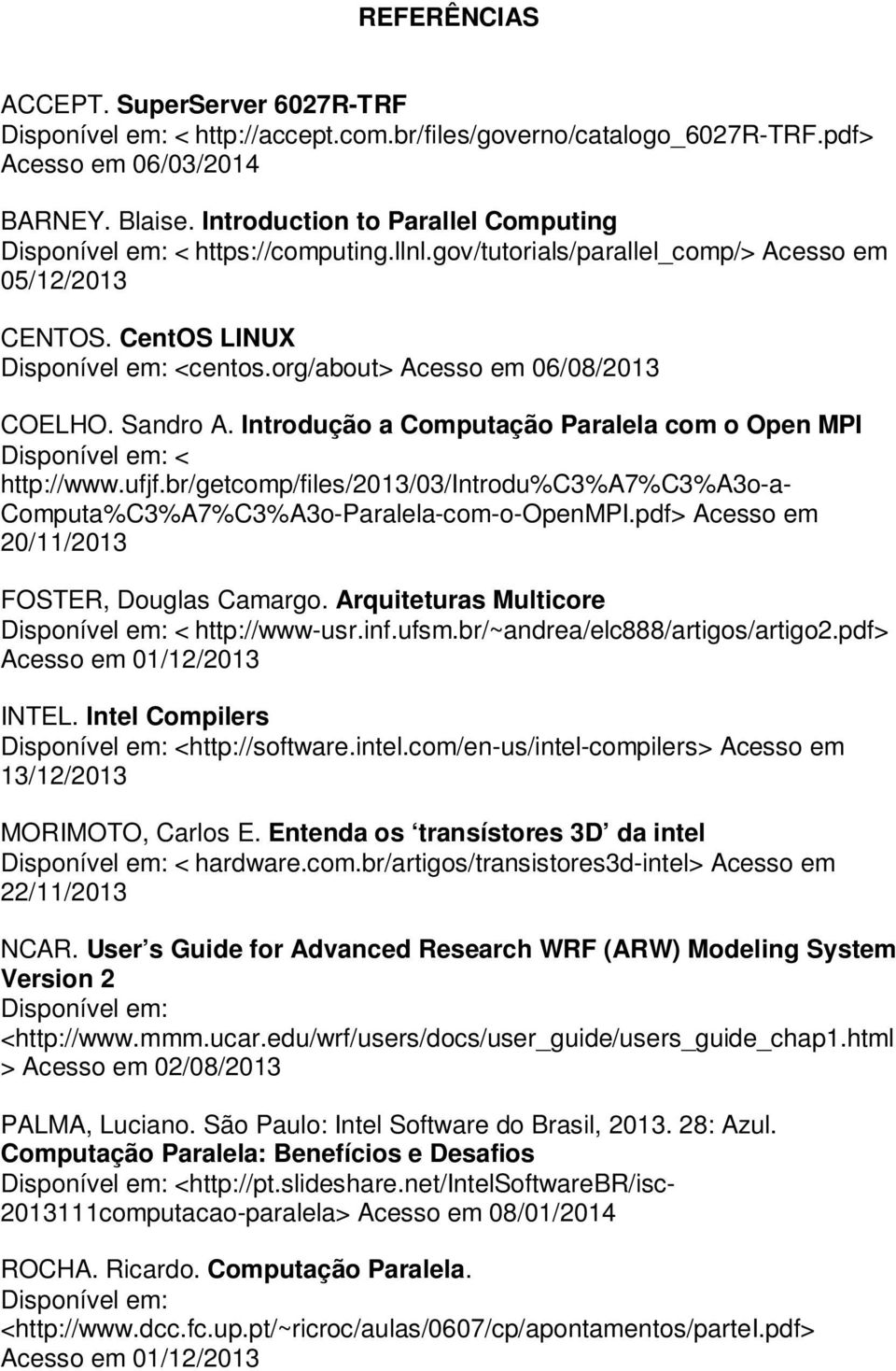 org/about> Acesso em 06/08/2013 COELHO. Sandro A. Introdução a Computação Paralela com o Open MPI Disponível em: < http://www.ufjf.