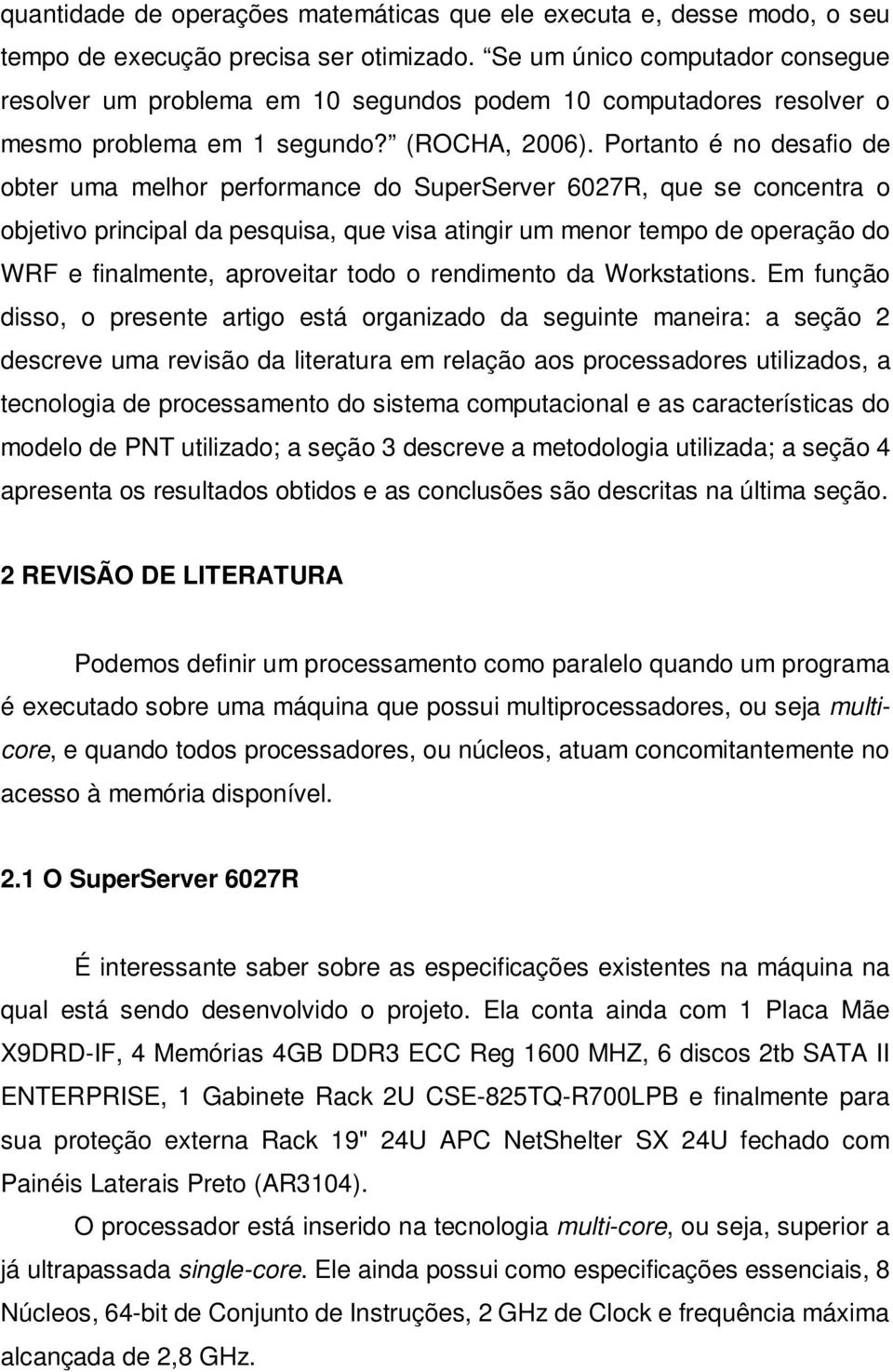 Portanto é no desafio de obter uma melhor performance do SuperServer 6027R, que se concentra o objetivo principal da pesquisa, que visa atingir um menor tempo de operação do WRF e finalmente,