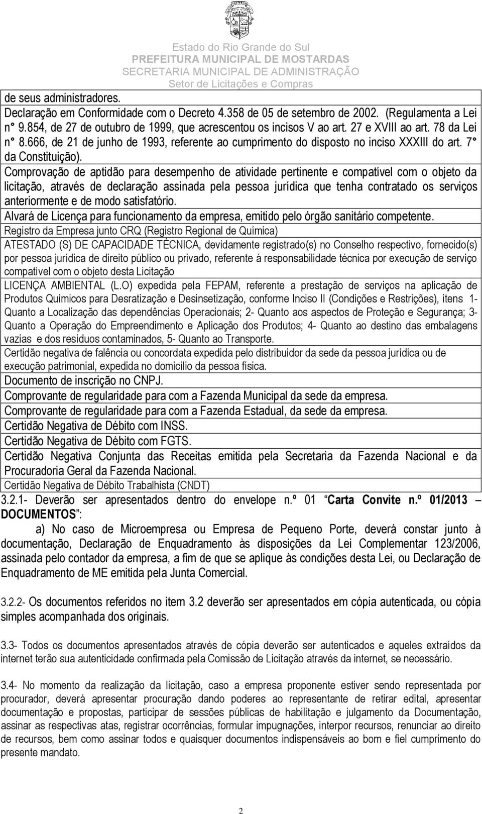 Comprovação de aptidão para desempenho de atividade pertinente e compatível com o objeto da licitação, através de declaração assinada pela pessoa jurídica que tenha contratado os serviços