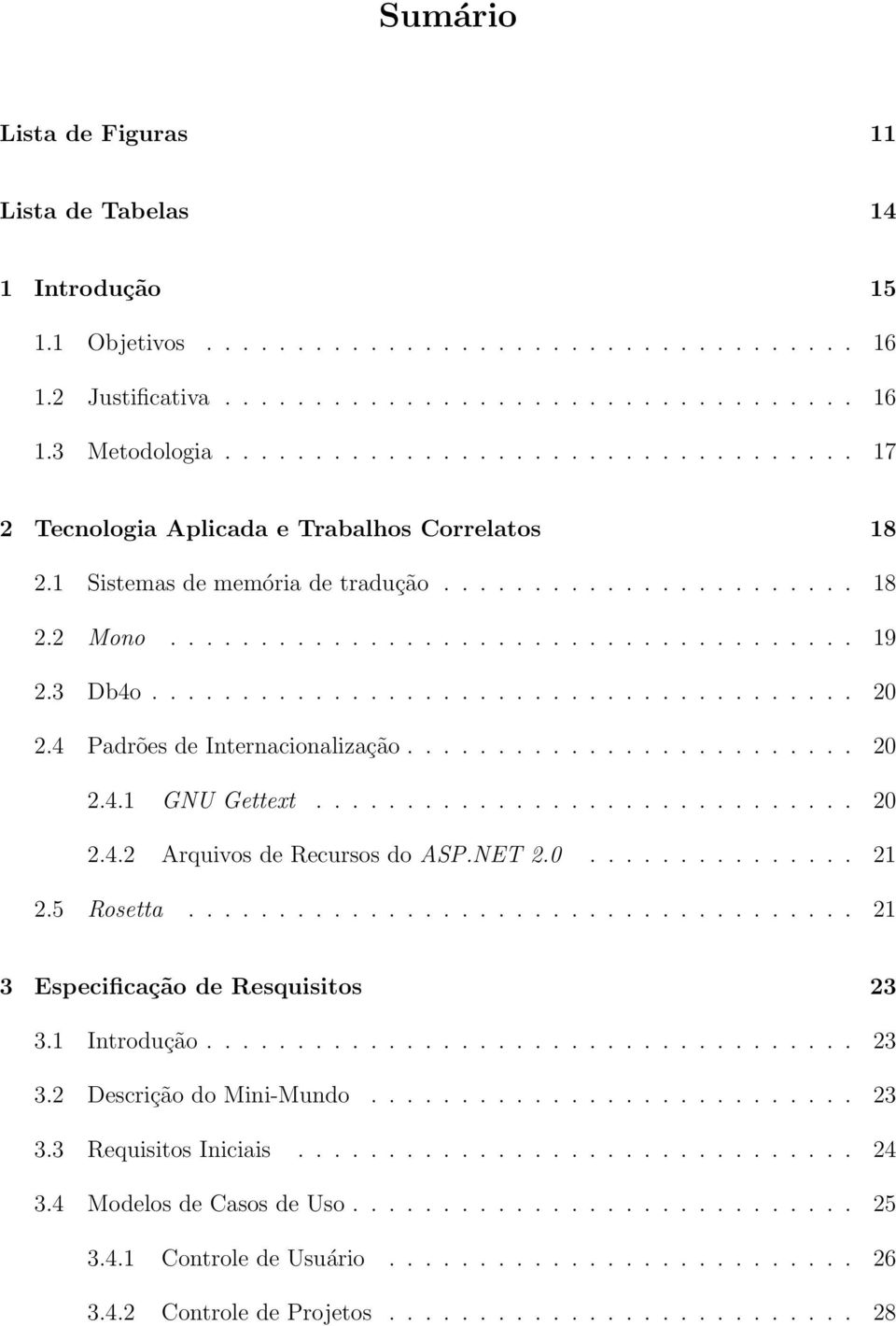 3 Db4o....................................... 20 2.4 Padrões de Internacionalização......................... 20 2.4.1 GNU Gettext.............................. 20 2.4.2 Arquivos de Recursos do ASP.