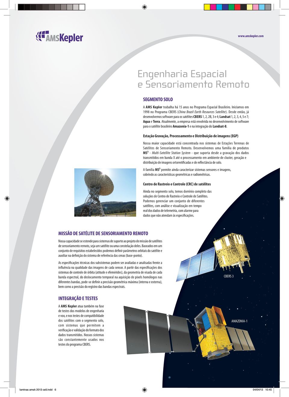 Atualmente, a empresa está envolvida no desenvolvimento de software para o satélite brasileiro Amazonia-1 e na integração do Landsat-8.