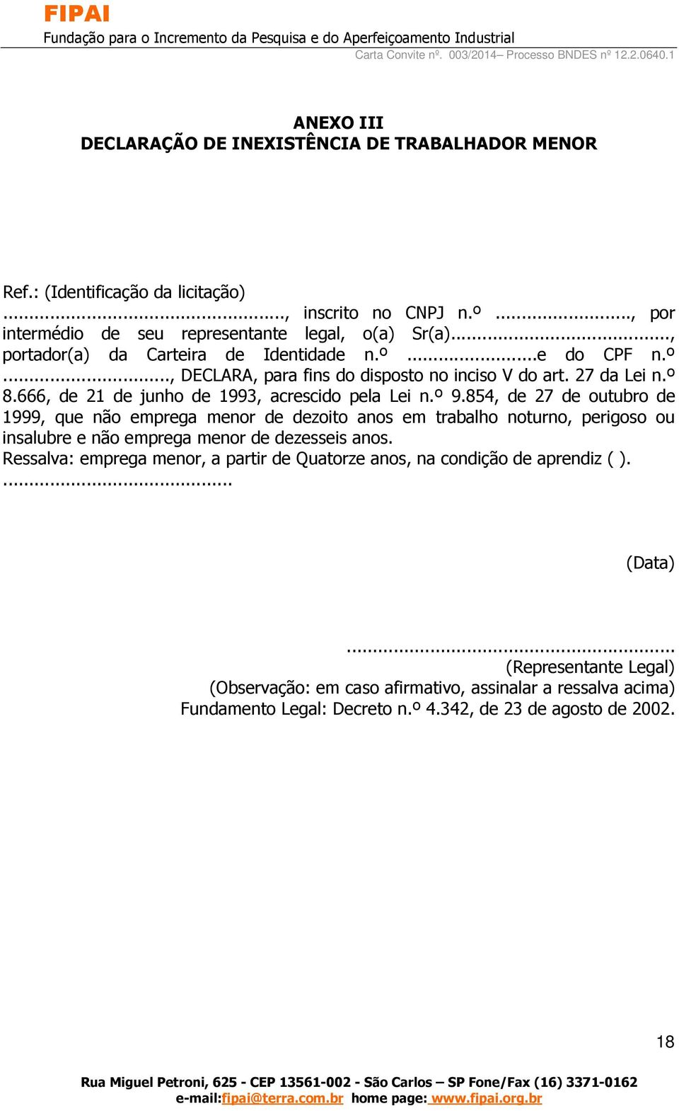 854, de 27 de outubro de 1999, que não emprega menor de dezoito anos em trabalho noturno, perigoso ou insalubre e não emprega menor de dezesseis anos.