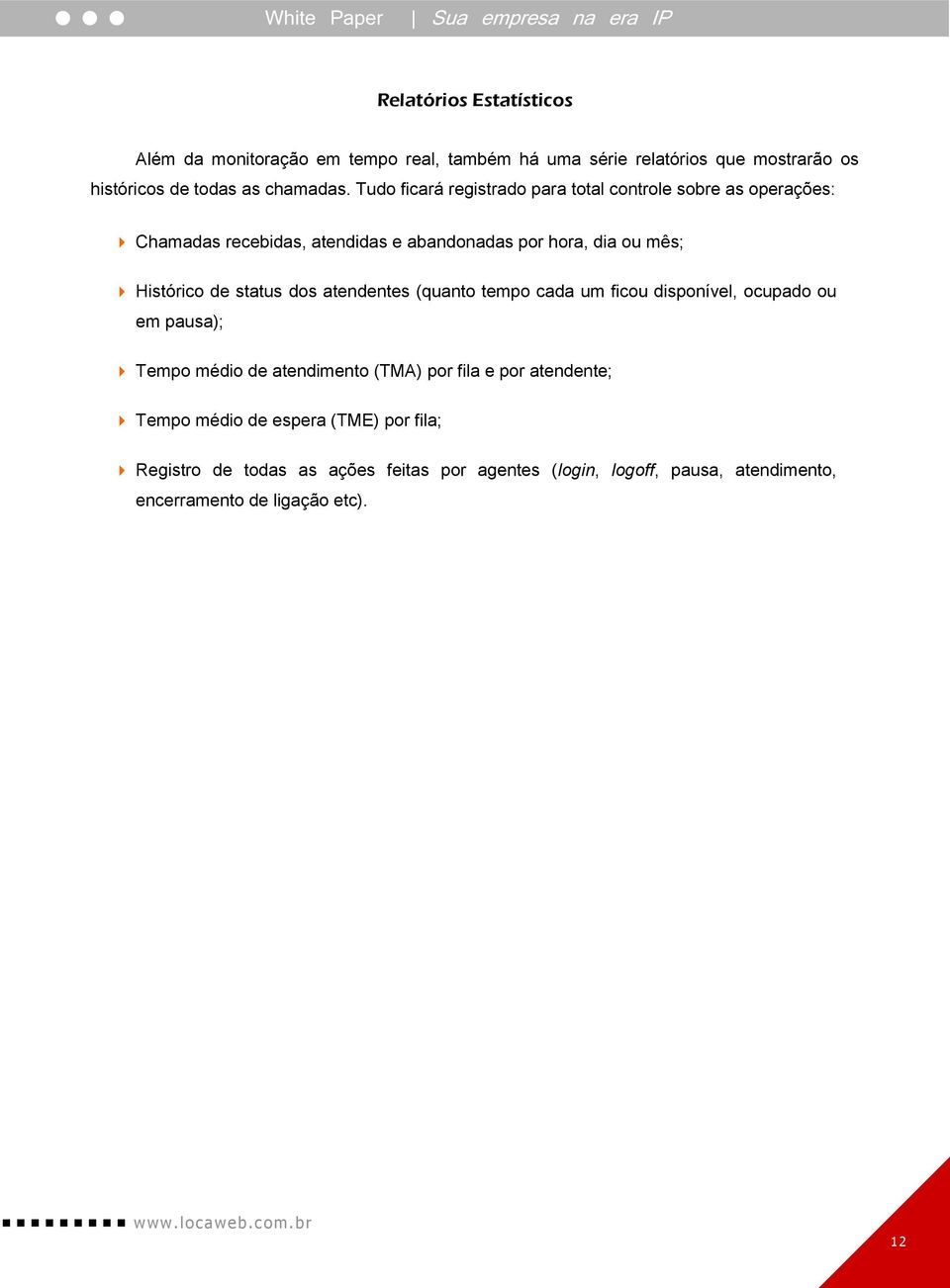 status dos atendentes (quanto tempo cada um ficou disponível, ocupado ou em pausa); Tempo médio de atendimento (TMA) por fila e por atendente;