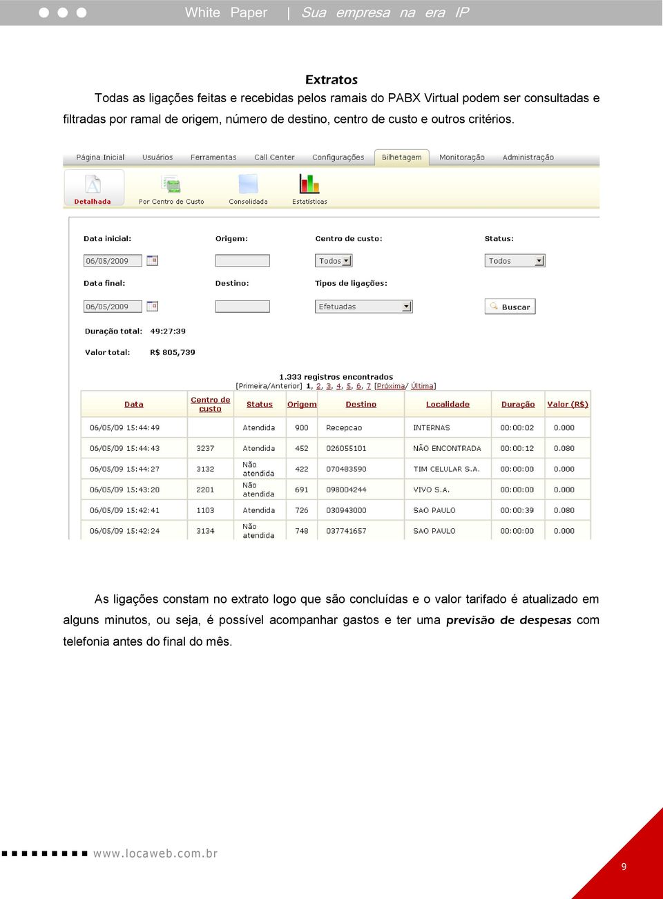 As ligações constam no extrato logo que são concluídas e o valor tarifado é atualizado em alguns