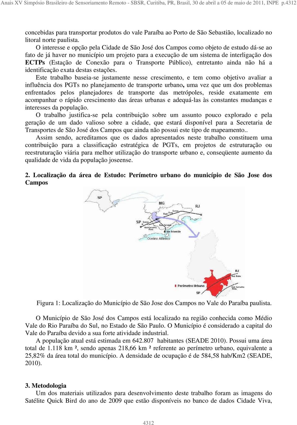 O interesse e opção pela Cidade de São José dos Campos como objeto de estudo dá-se ao fato de já haver no município um projeto para a execução de um sistema de interligação dos ECTPs (Estação de