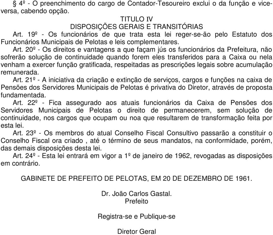 20º - Os direitos e vantagens a que façam jús os funcionários da Prefeitura, não sofrerão solução de continuidade quando forem eles transferidos para a Caixa ou nela venham a exercer função