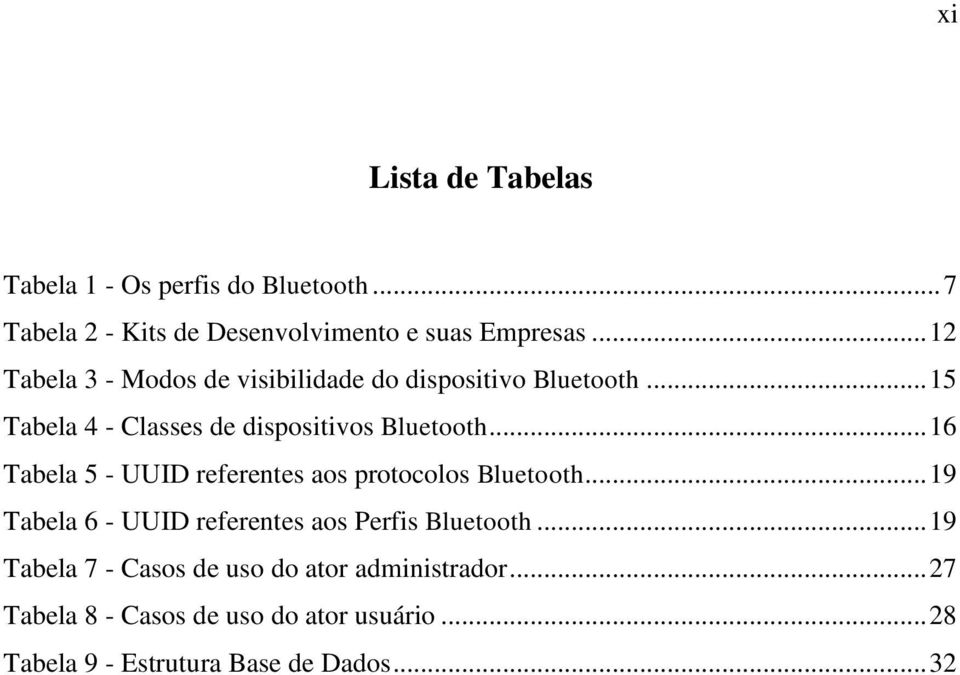 .. 16 Tabela 5 - UUID referentes aos protocolos Bluetooth... 19 Tabela 6 - UUID referentes aos Perfis Bluetooth.