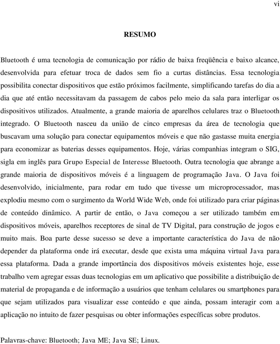 os dispositivos utilizados. Atualmente, a grande maioria de aparelhos celulares traz o Bluetooth integrado.