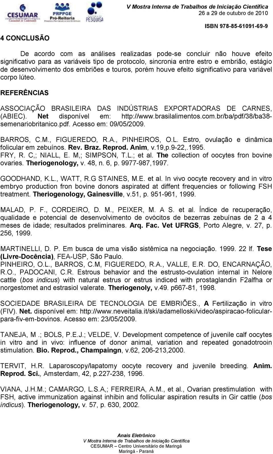 brasilalimentos.com.br/ba/pdf/38/ba38- semenariobritanico.pdf. Acesso em: 09/05/2009. BARROS, C.M., FIGUEREDO, R.A., PINHEIROS, O.L. Estro, ovulação e dinâmica folicular em zebuínos. Rev. Braz.