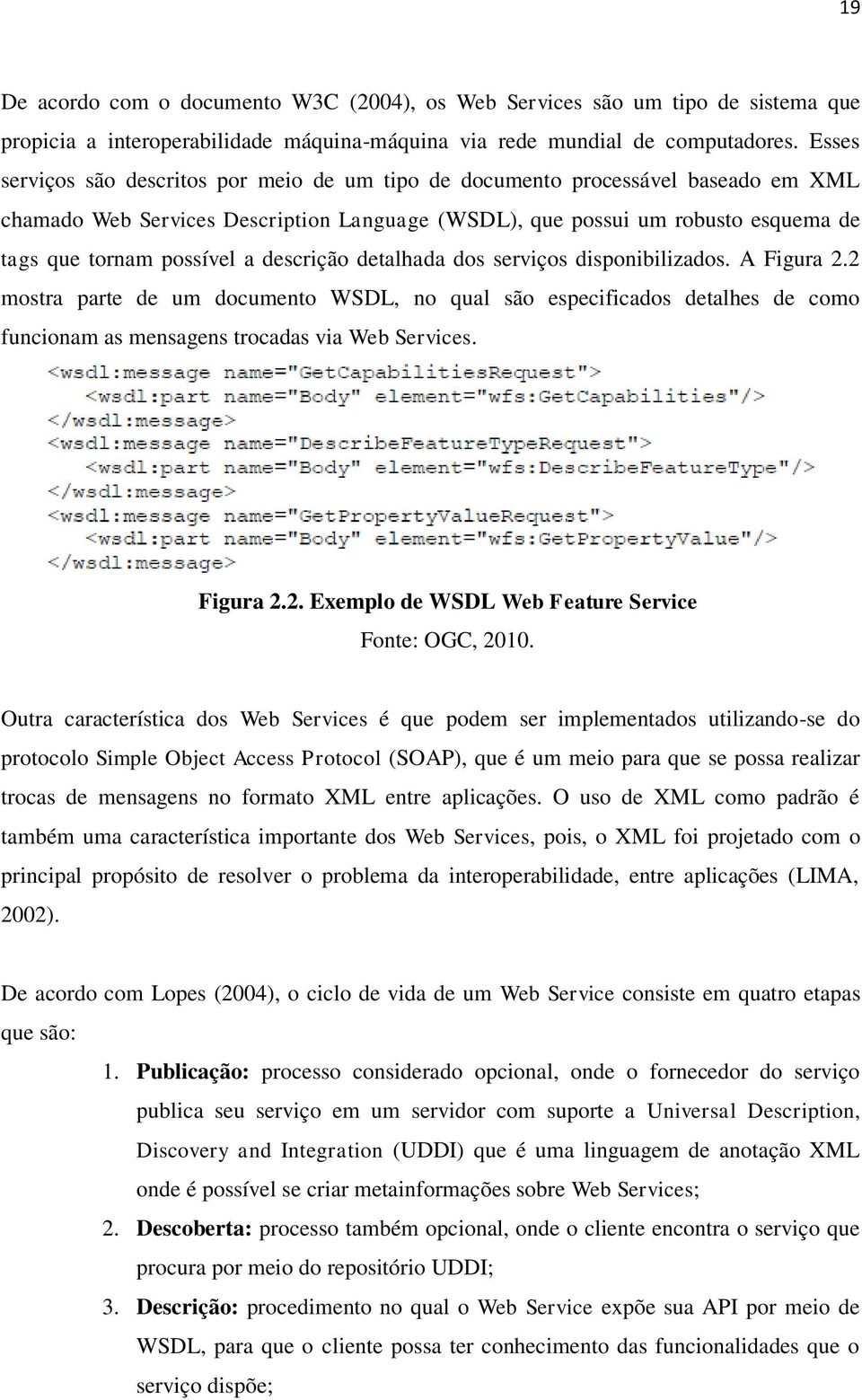 descrição detalhada dos serviços disponibilizados. A Figura 2.2 mostra parte de um documento WSDL, no qual são especificados detalhes de como funcionam as mensagens trocadas via Web Services.