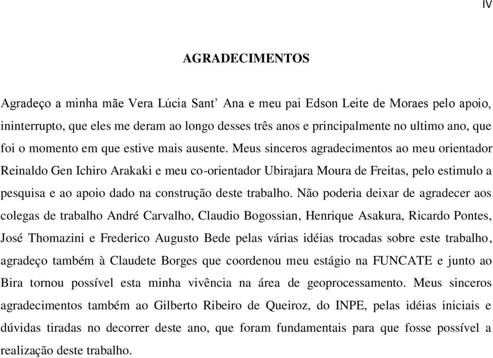 Meus sinceros agradecimentos ao meu orientador Reinaldo Gen Ichiro Arakaki e meu co-orientador Ubirajara Moura de Freitas, pelo estimulo a pesquisa e ao apoio dado na construção deste trabalho.