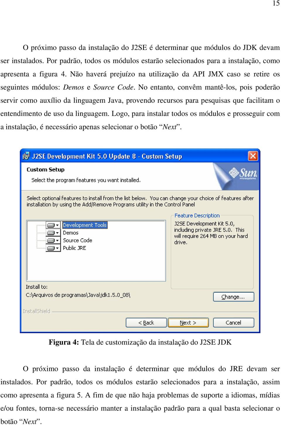 No entanto, convêm mantê-los, pois poderão servir como auxílio da linguagem Java, provendo recursos para pesquisas que facilitam o entendimento de uso da linguagem.