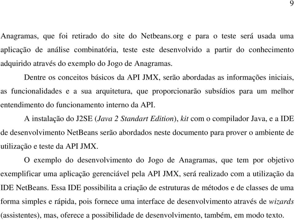 Dentre os conceitos básicos da API JMX, serão abordadas as informações iniciais, as funcionalidades e a sua arquitetura, que proporcionarão subsídios para um melhor entendimento do funcionamento