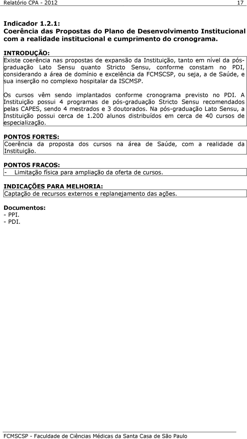 excelência da FCMSCSP, ou seja, a de Saúde, e sua inserção no complexo hospitalar da ISCMSP. Os cursos vêm sendo implantados conforme cronograma previsto no PDI.