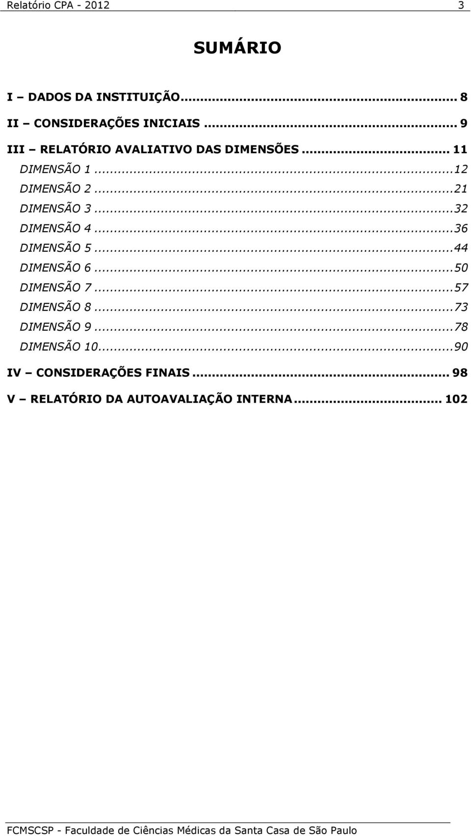 .. 32 DIMENSÃO 4... 36 DIMENSÃO 5... 44 DIMENSÃO 6... 50 DIMENSÃO 7... 57 DIMENSÃO 8.