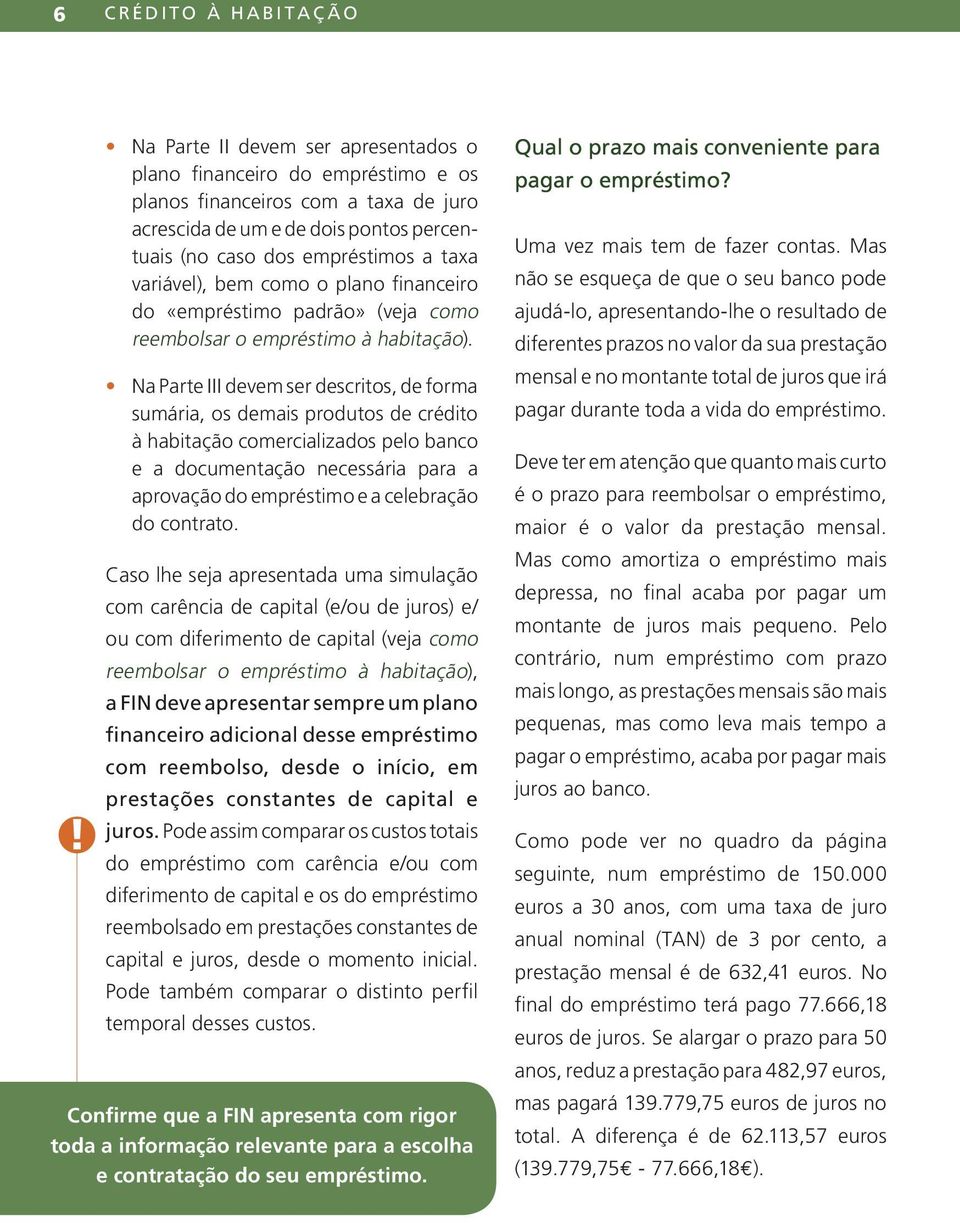 bem como o plano financeiro do «empréstimo padrão» (veja como reembolsar o empréstimo à habitação).