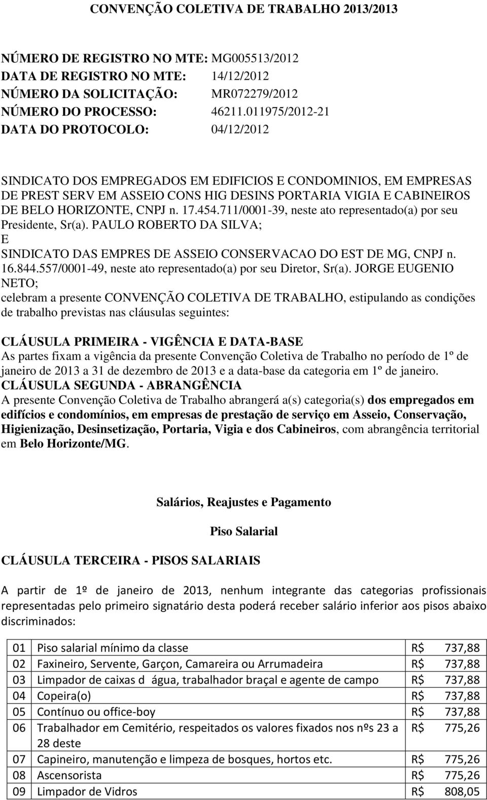 CNPJ n. 17.454.711/0001-39, neste ato representado(a) por seu Presidente, Sr(a). PAULO ROBERTO DA SILVA; E SINDICATO DAS EMPRES DE ASSEIO CONSERVACAO DO EST DE MG, CNPJ n. 16.844.