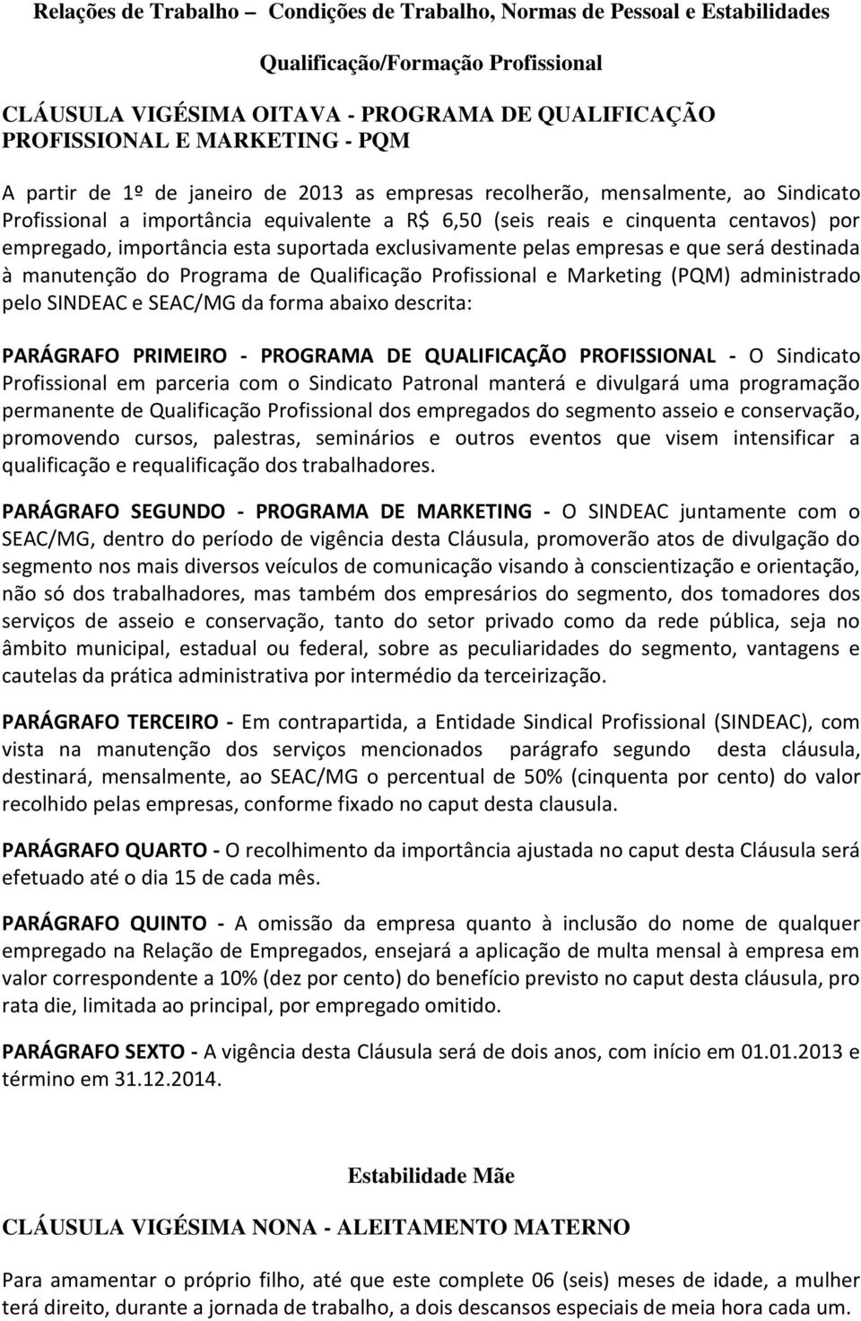 suportada exclusivamente pelas empresas e que será destinada à manutenção do Programa de Qualificação Profissional e Marketing (PQM) administrado pelo SINDEAC e SEAC/MG da forma abaixo descrita: