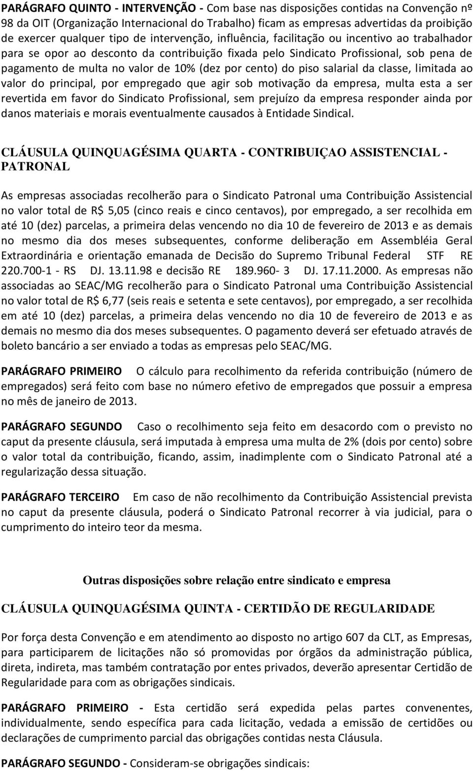 por cento) do piso salarial da classe, limitada ao valor do principal, por empregado que agir sob motivação da empresa, multa esta a ser revertida em favor do Sindicato Profissional, sem prejuízo da