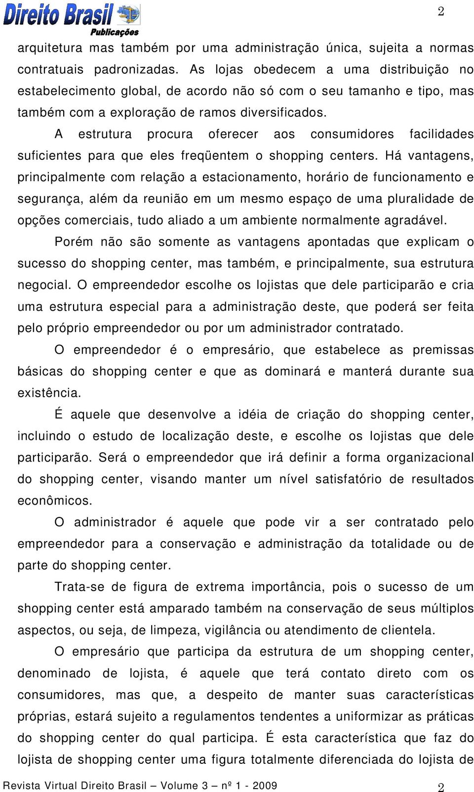 A estrutura procura oferecer aos consumidores facilidades suficientes para que eles freqüentem o shopping centers.