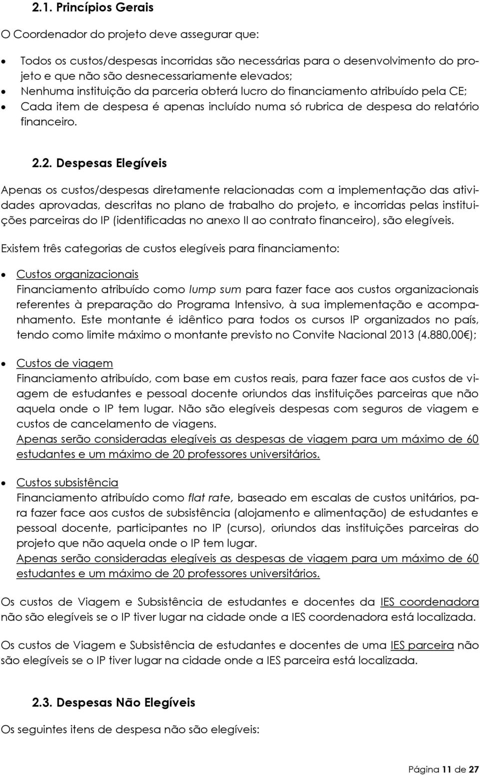 2. Despesas Elegíveis Apenas os custos/despesas diretamente relacionadas com a implementação das atividades aprovadas, descritas no plano de trabalho do projeto, e incorridas pelas instituições