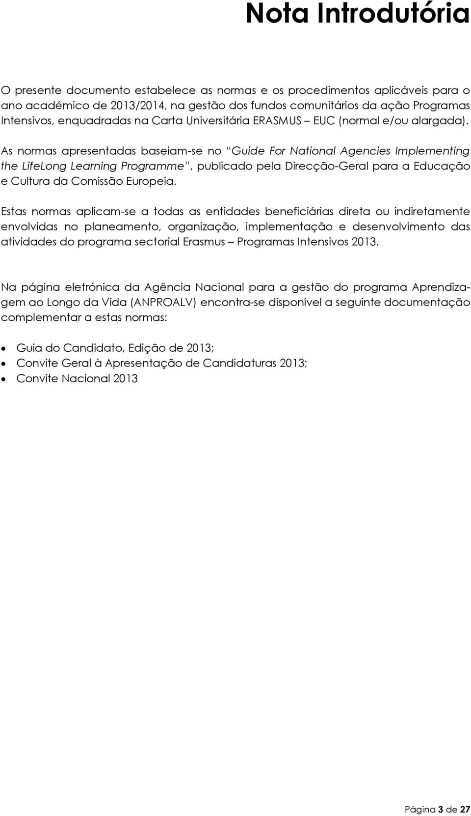 As normas apresentadas baseiam-se no Guide For National Agencies Implementing the LifeLong Learning Programme, publicado pela Direcção-Geral para a Educação e Cultura da Comissão Europeia.