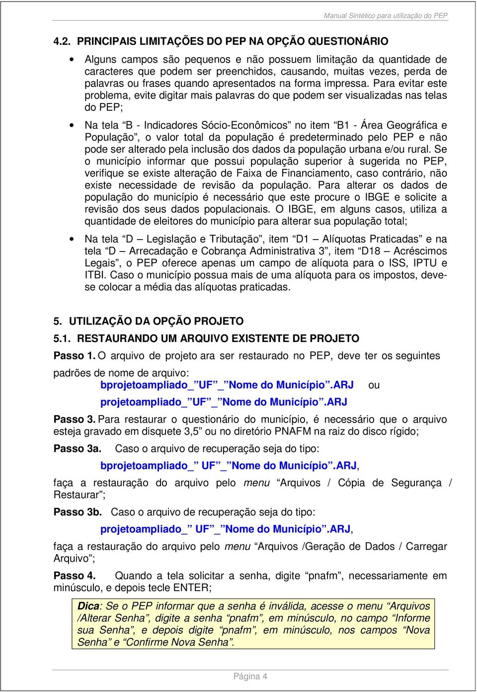 Para evitar este problema, evite digitar mais palavras do que podem ser visualizadas nas telas do PEP; Na tela B - Indicadores Sócio-Econômicos no item B1 - Área Geográfica e População, o valor total