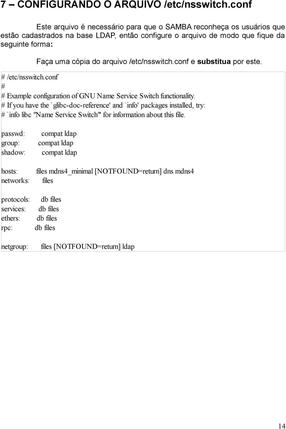 arquivo /etc/nsswitch.conf e substitua por este. # /etc/nsswitch.conf # # Example configuration of GNU Name Service Switch functionality.