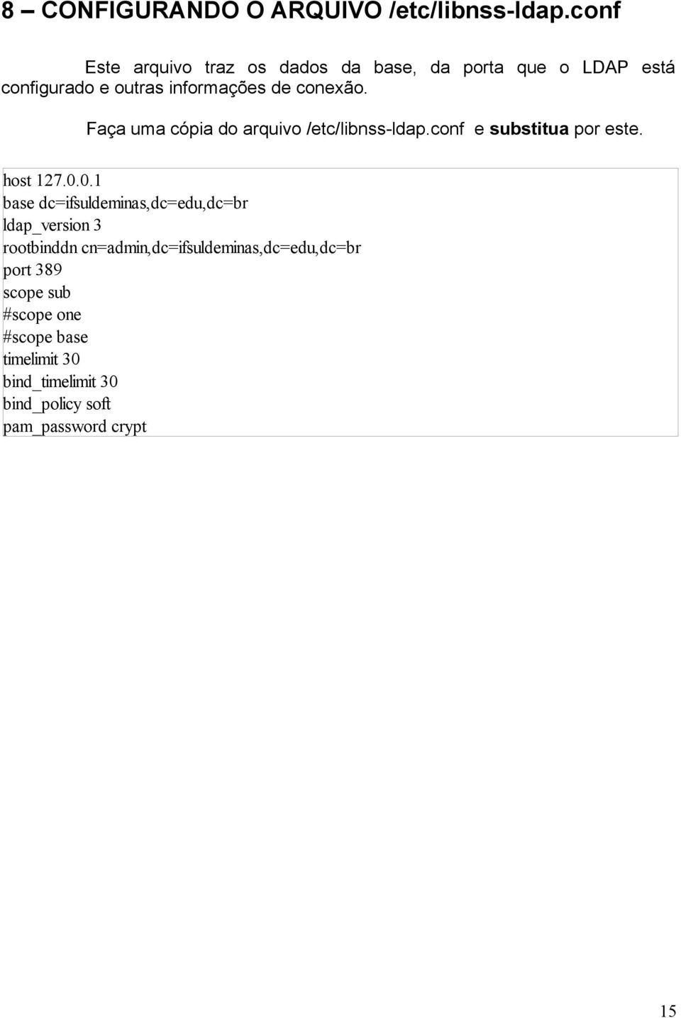 Faça uma cópia do arquivo /etc/libnss-ldap.conf e substitua por este. host 127.0.