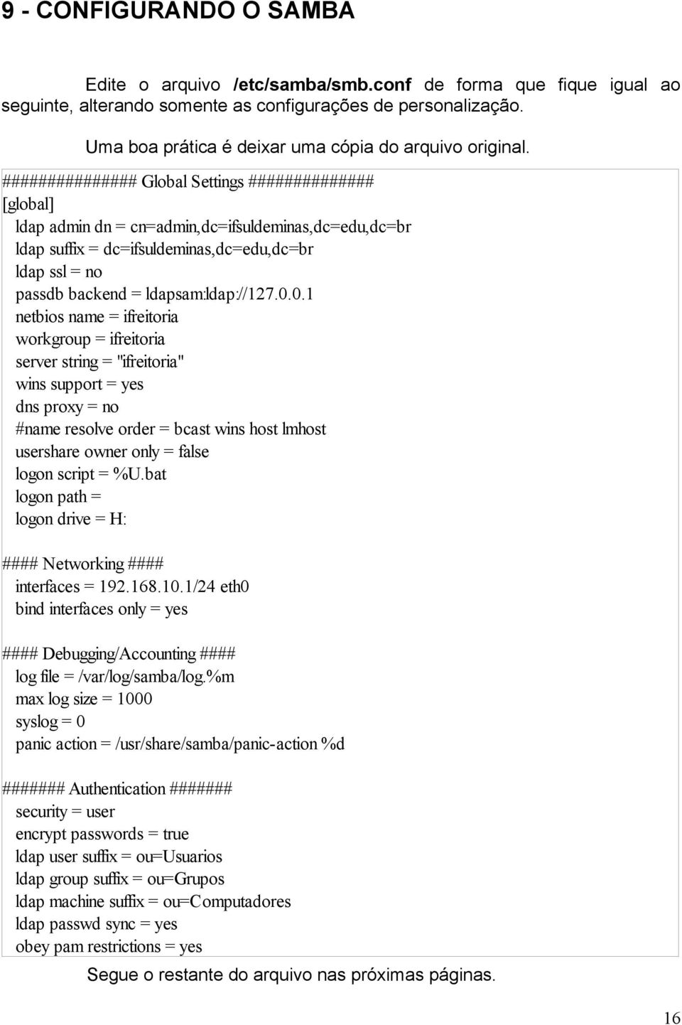 ############### Global Settings ############## [global] ldap admin dn = cn=admin,dc=ifsuldeminas,dc=edu,dc=br ldap suffix = dc=ifsuldeminas,dc=edu,dc=br ldap ssl = no passdb backend =