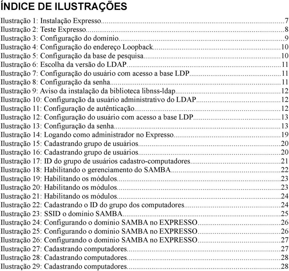 ..11 Ilustração 8: Configuração da senha...11 Ilustração 9: Aviso da instalação da biblioteca libnss-ldap...12 Ilustração 10: Configuração da usuário administrativo do LDAP.