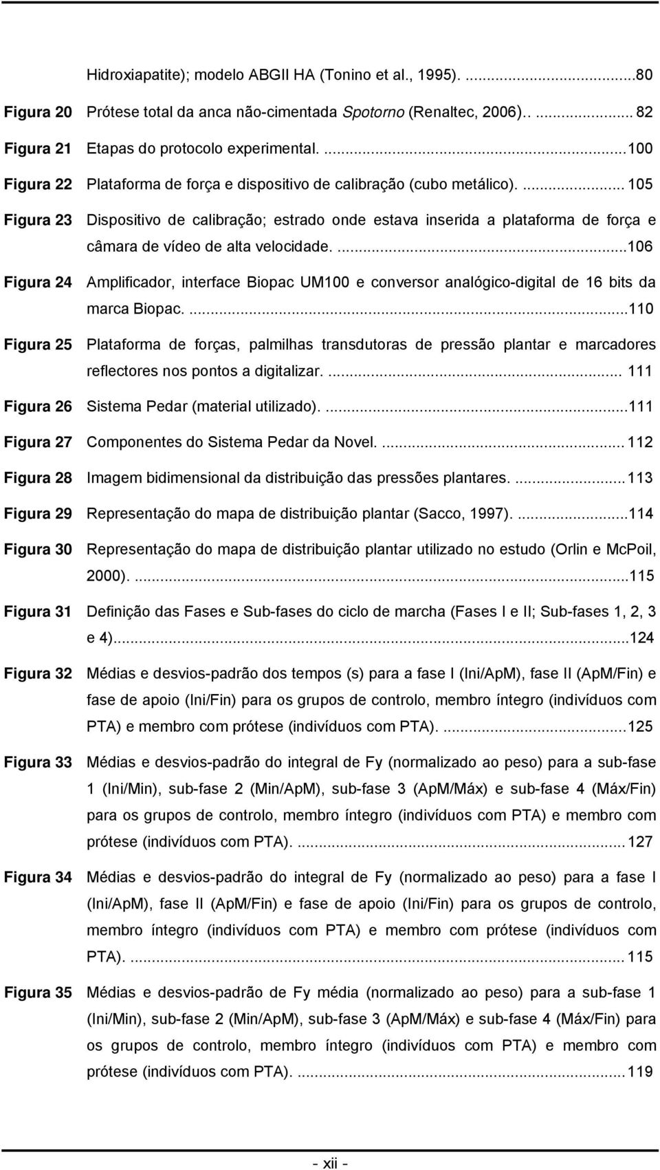 ... 105 Figura 23 Dispositivo de calibração; estrado onde estava inserida a plataforma de força e câmara de vídeo de alta velocidade.