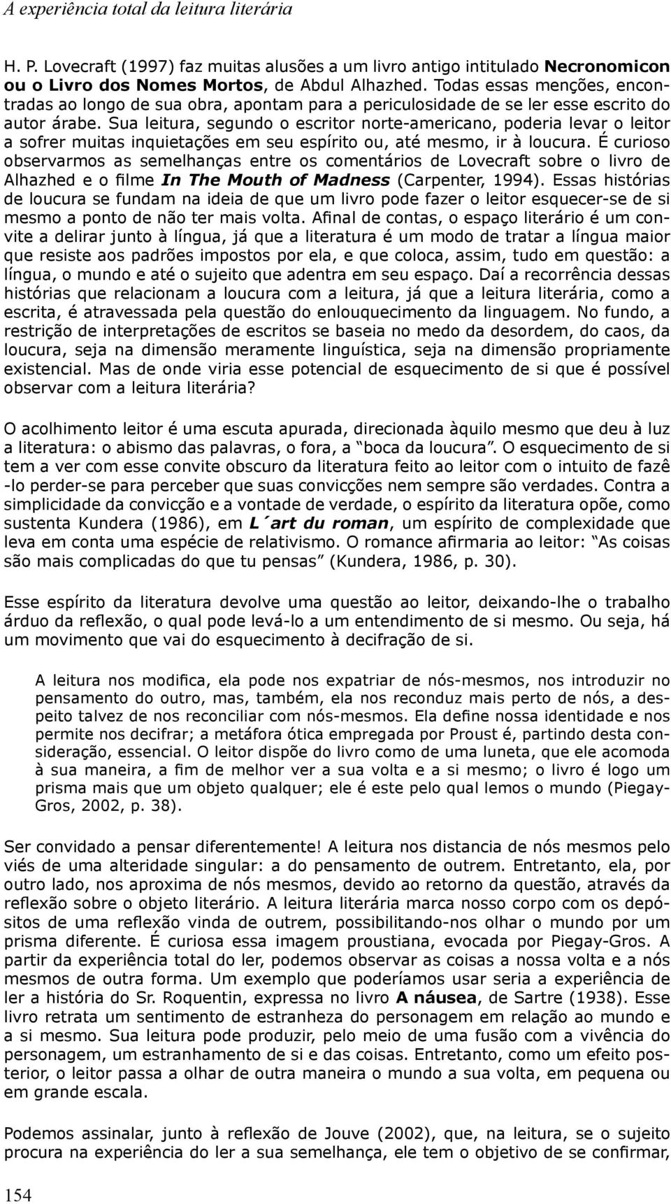 Sua leitura, segundo o escritor norte-americano, poderia levar o leitor a sofrer muitas inquietações em seu espírito ou, até mesmo, ir à loucura.