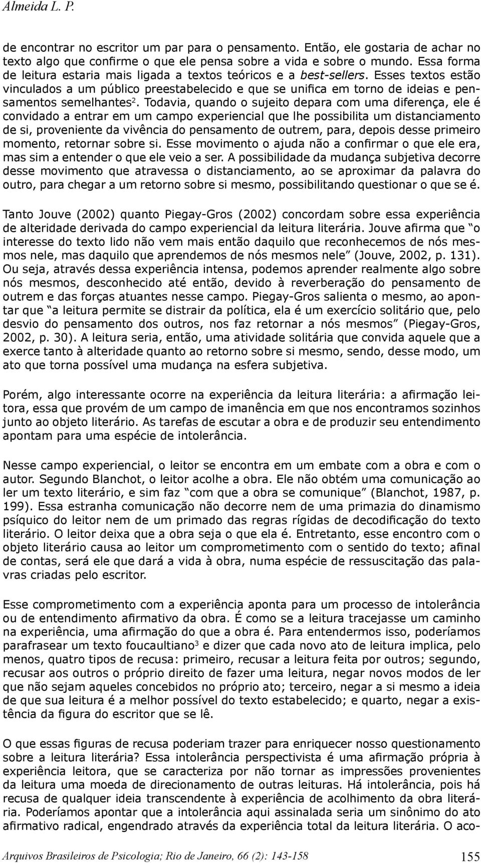 Esses textos estão vinculados a um público preestabelecido e que se unifica em torno de ideias e pensamentos semelhantes 2.