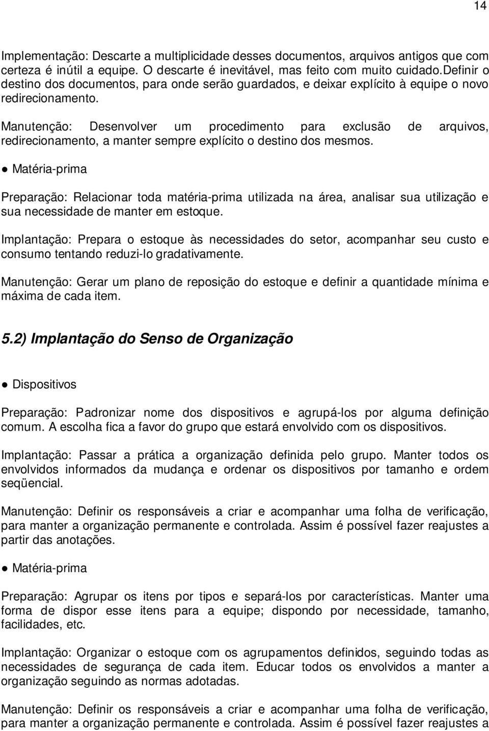 Manutenção: Desenvolver um procedimento para exclusão de arquivos, redirecionamento, a manter sempre explícito o destino dos mesmos.