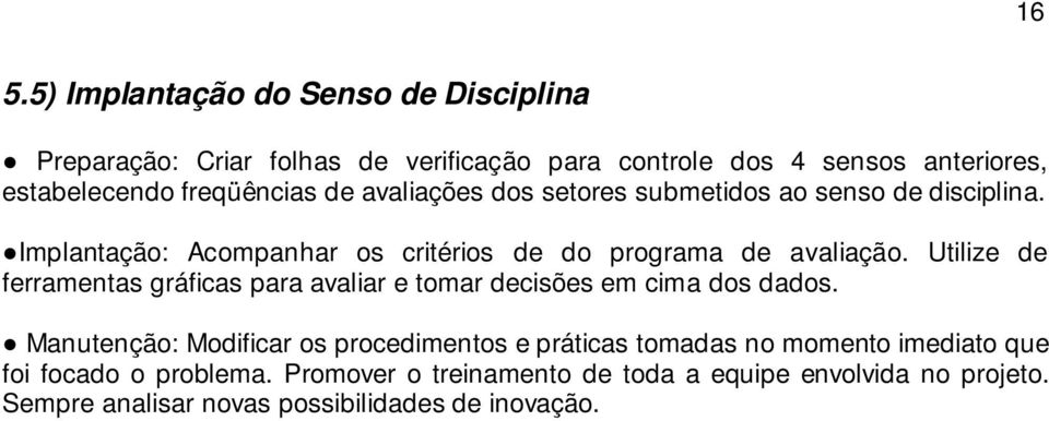 Utilize de ferramentas gráficas para avaliar e tomar decisões em cima dos dados.