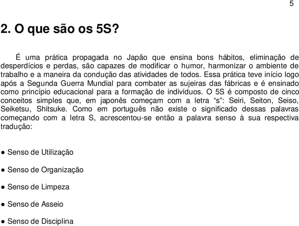 atividades de todos. Essa prática teve início logo após a Segunda Guerra Mundial para combater as sujeiras das fábricas e é ensinado como princípio educacional para a formação de indivíduos.