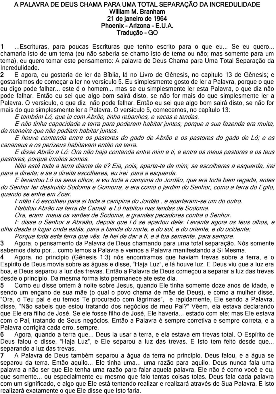 .. chamaria isto de um tema (eu não saberia se chamo isto de tema ou não; mas somente para um tema), eu quero tomar este pensamento: A palavra de Deus Chama para Uma Total Separação da Incredulidade.