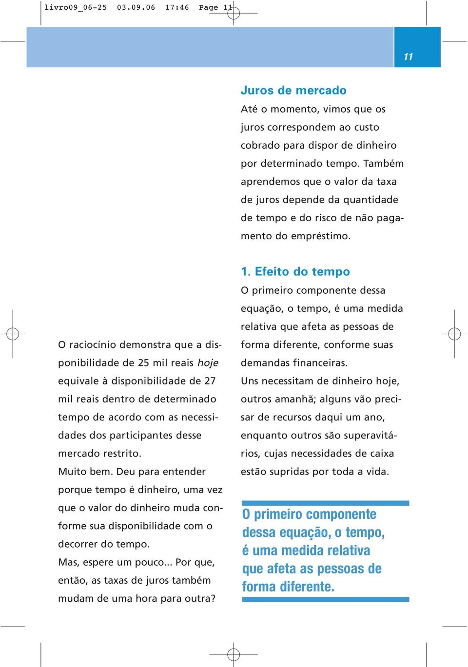 O raciocínio demonstra que a disponibilidade de 25 mil reais hoje equivale à disponibilidade de 27 mil reais dentro de determinado tempo de acordo com as necessidades dos participantes desse mercado