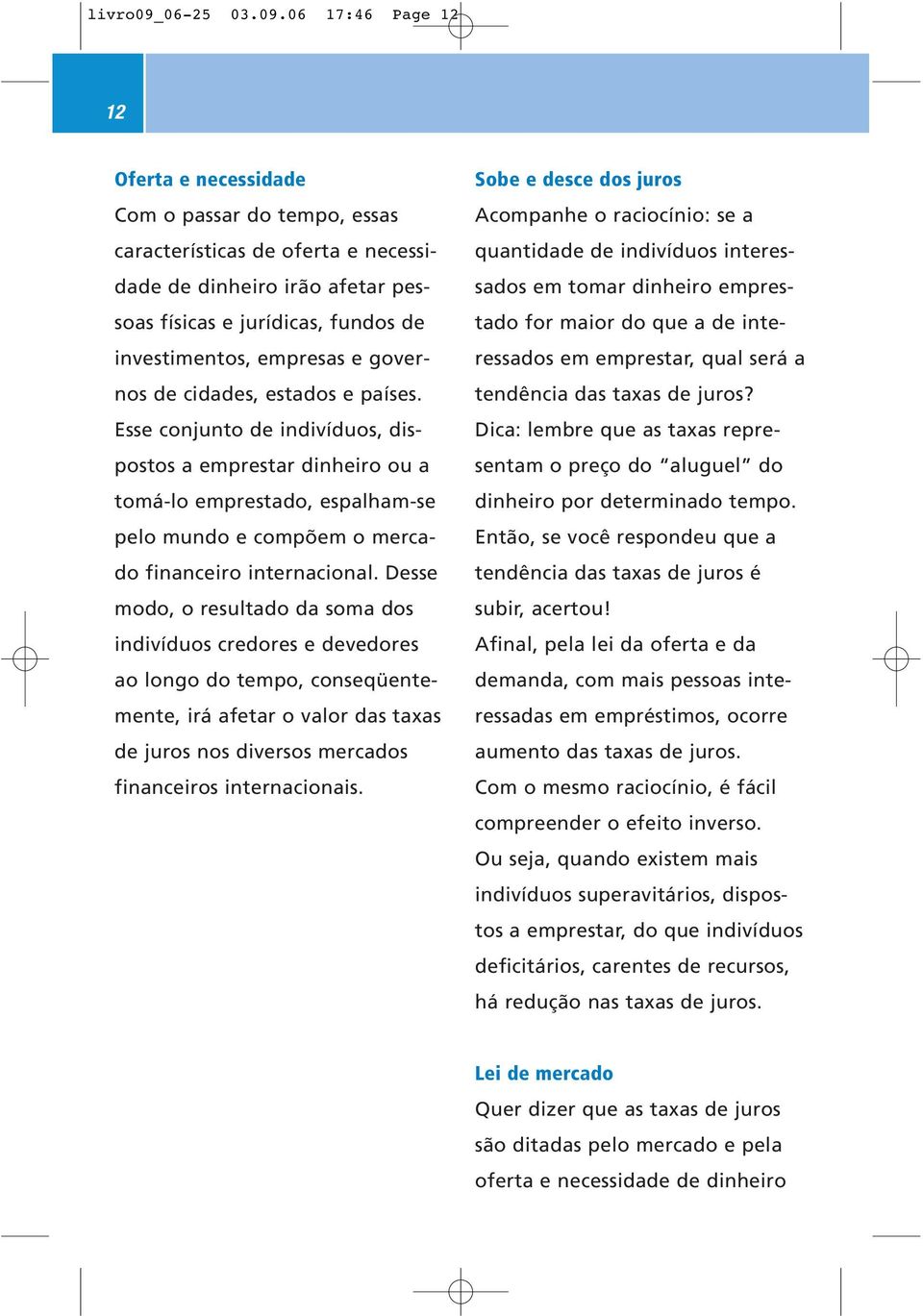 06 17:46 Page 12 12 Oferta e necessidade Com o passar do tempo, essas características de oferta e necessidade de dinheiro irão afetar pessoas físicas e jurídicas, fundos de investimentos, empresas e