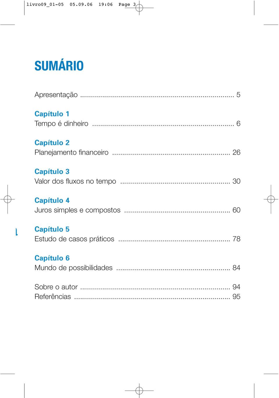 .. 26 Capítulo 3 Valor dos fluxos no tempo... 30 a Capítulo 4 Juros simples e compostos.