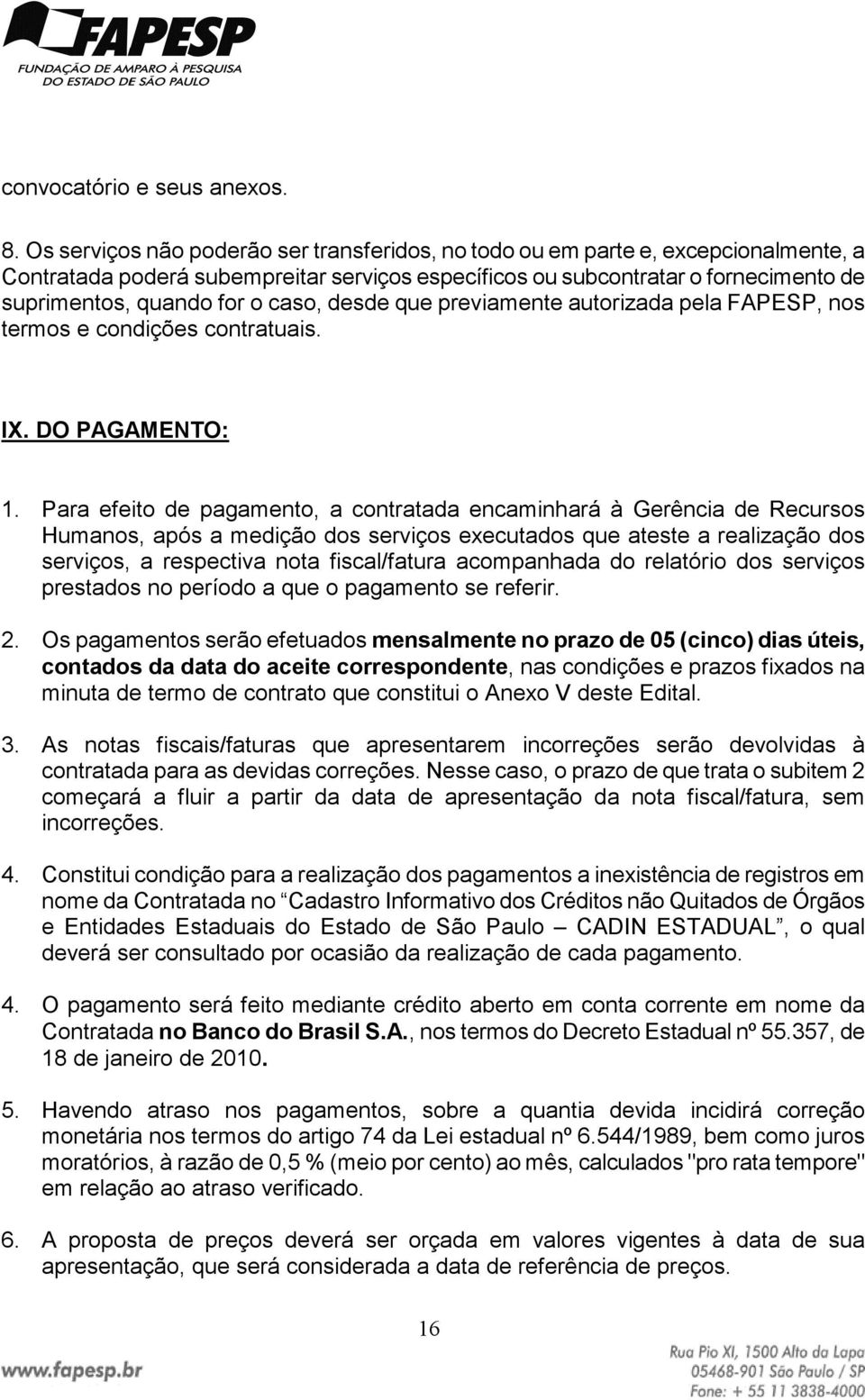 caso, desde que previamente autorizada pela FAPESP, nos termos e condições contratuais. IX. DO PAGAMENTO: 1.